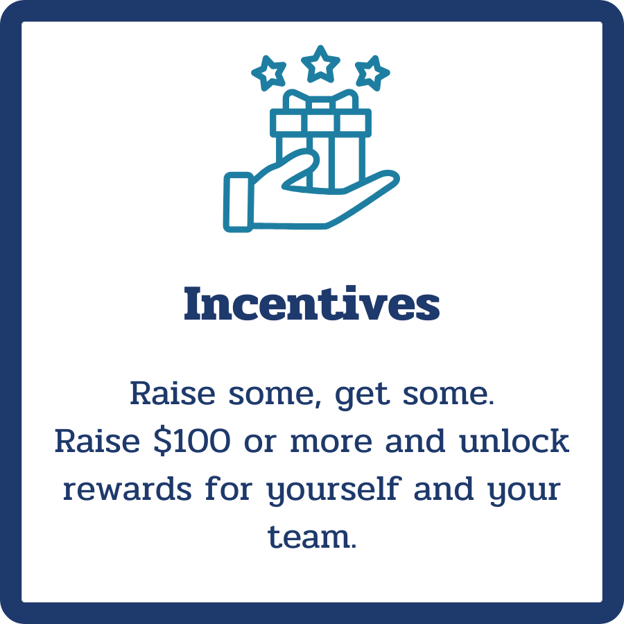 Raise some, get some. Raise $100 or more and unlock rewards for yourself and your team.